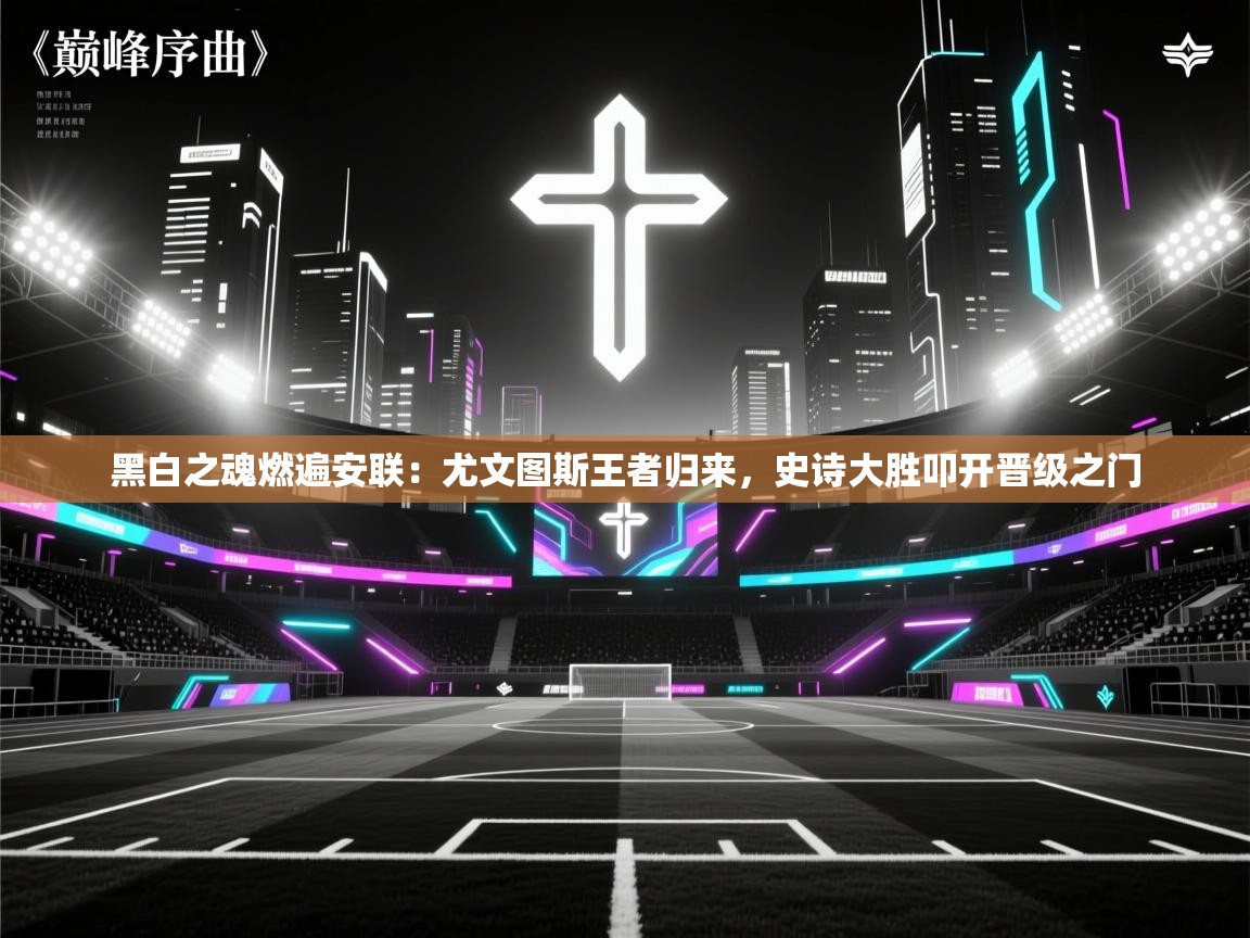 黑白之魂燃遍安联：尤文图斯王者归来，史诗大胜叩开晋级之门  第2张