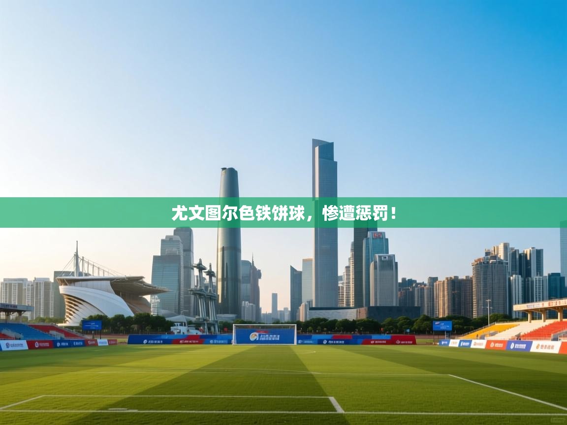 尤文图尔色铁饼球,惨遭惩罚! 第1张