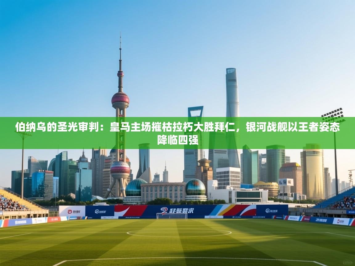 伯纳乌的圣光审判：皇马主场摧枯拉朽大胜拜仁，银河战舰以王者姿态降临四强  第2张