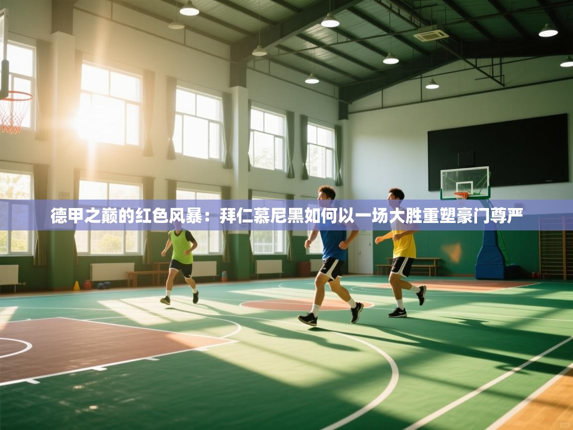 德甲之巅的红色风暴：拜仁慕尼黑如何以一场大胜重塑豪门尊严