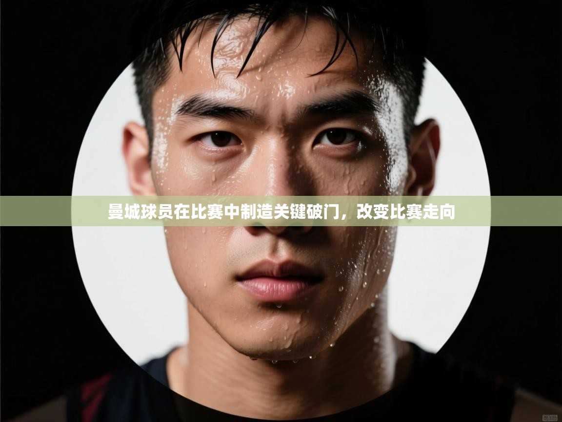 曼城球员在比赛中制造关键破门，改变比赛走向  第1张