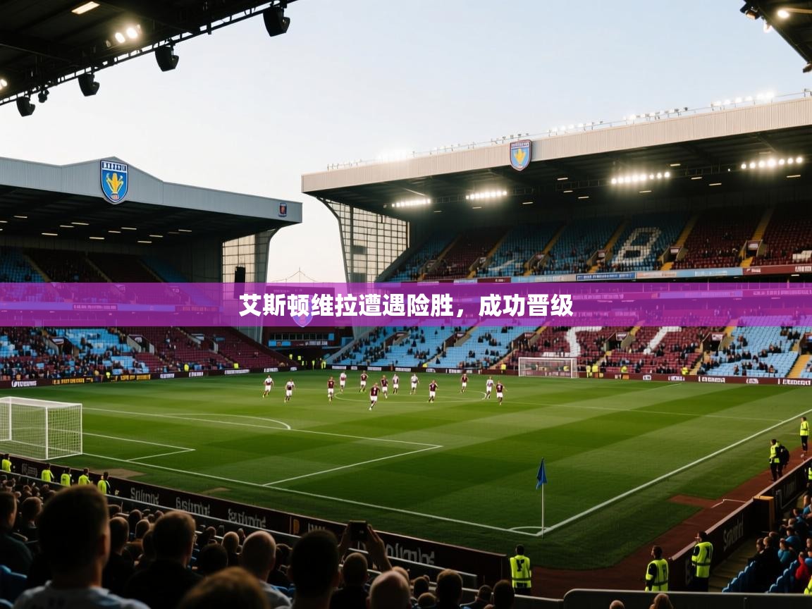 艾斯顿维拉遭遇险胜,成功晋级 第2张