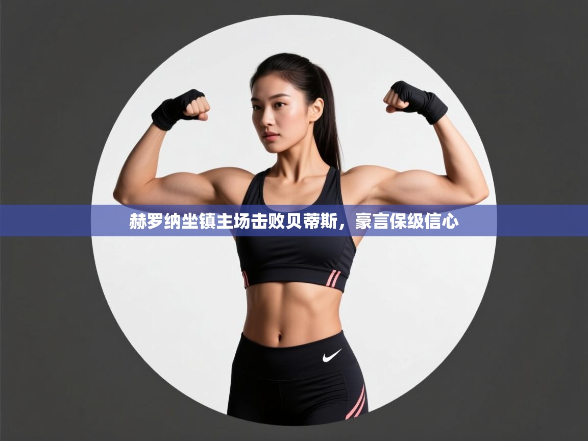 赫罗纳坐镇主场击败贝蒂斯,豪言保级信心 第2张