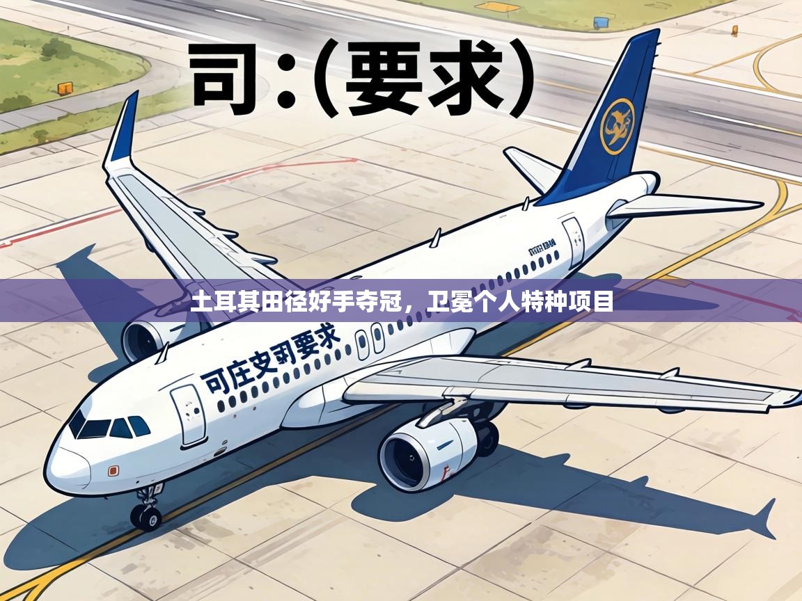 土耳其田径好手夺冠，卫冕个人特种项目  第1张