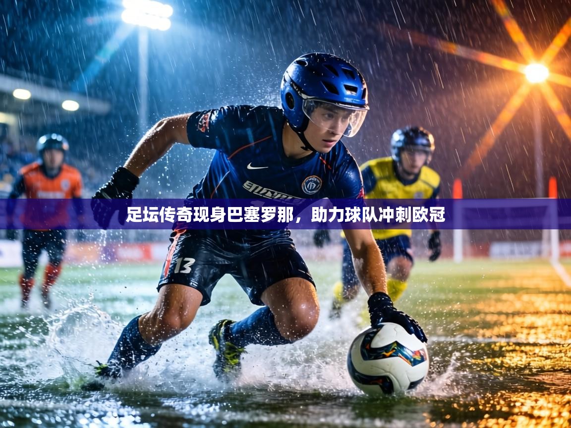 足坛传奇现身巴塞罗那，助力球队冲刺欧冠  第2张